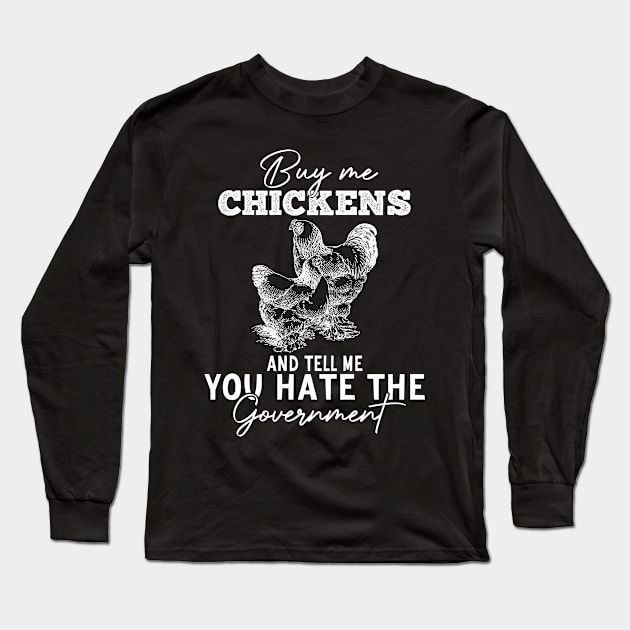 Buy Me Chickens And Tell Me You Hate The Government Long Sleeve T-Shirt by AdelDa